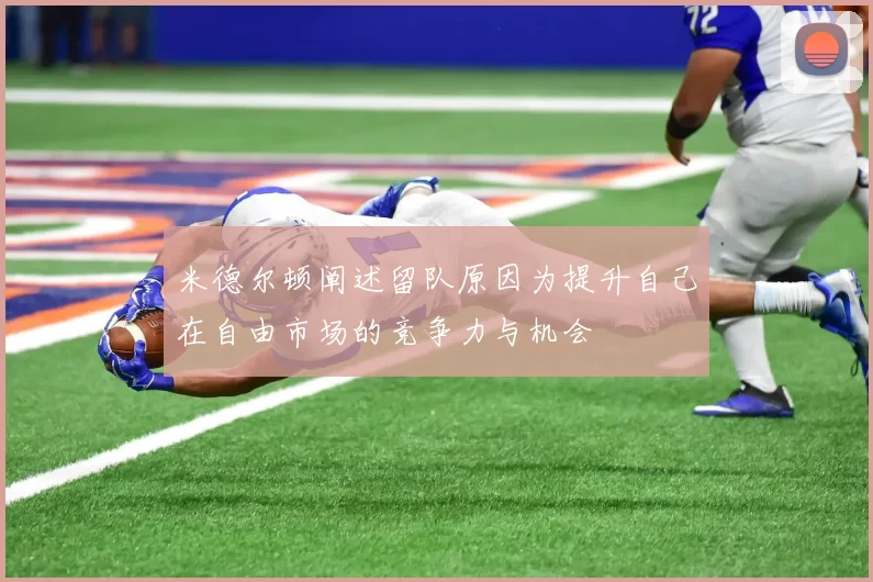 米德尔顿阐述留队原因为提升自己在自由市场的竞争力与机会