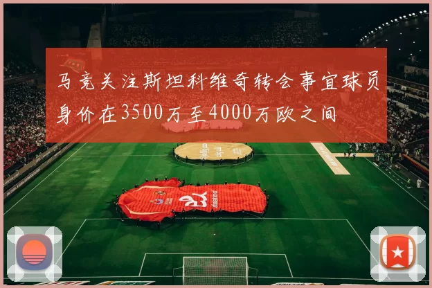 马竞关注斯坦科维奇转会事宜球员身价在3500万至4000万欧之间